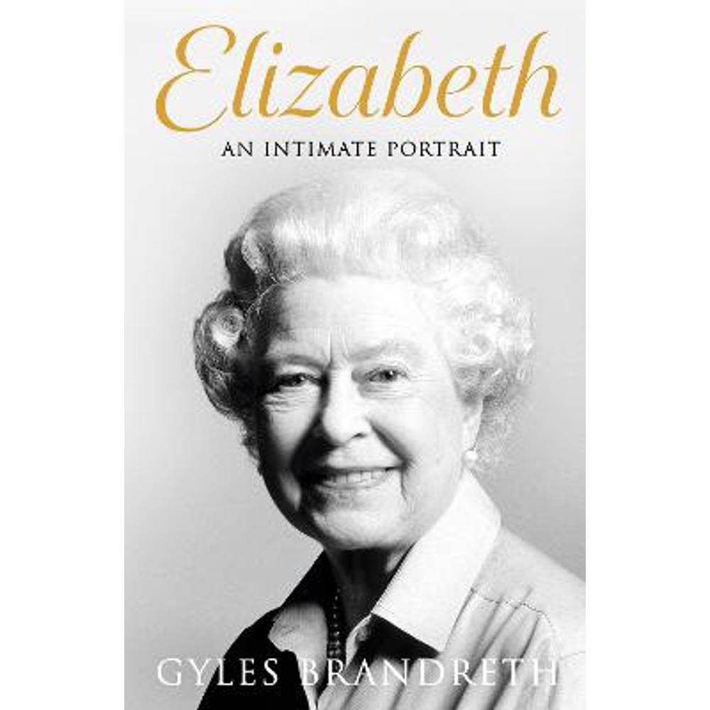 Elizabeth: An intimate portrait from the writer who knew her and her family for over fifty years (Hardback) - Gyles Brandreth